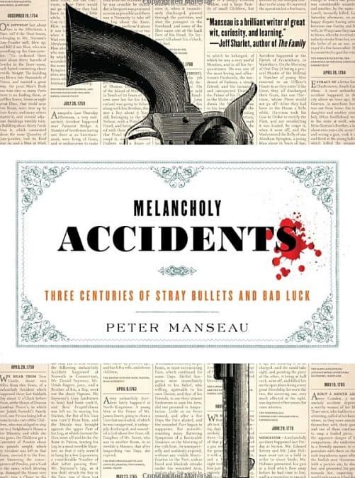 Melancholy Accidents: Three Centuries of Stray Bullets and Bad Luck